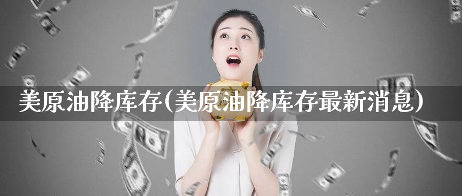美原油降库存(美原油降库存最新消息)_财金百科_第1张_青花期货直播间 美原油降库存(美原油降库存最新消息)_https://qh.ynbygsw.com_财金百科_第1张
