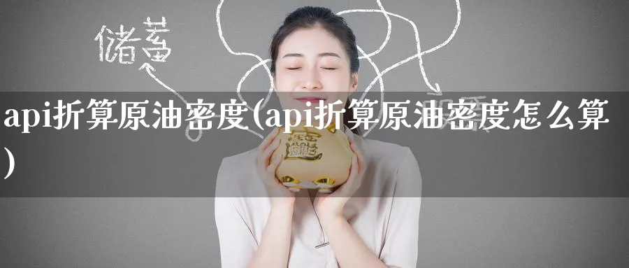 api折算原油密度(api折算原油密度怎么算)_期货交易_第1张_青花期货直播间 api折算原油密度(api折算原油密度怎么算)_https://qh.ynbygsw.com_期货交易_第1张