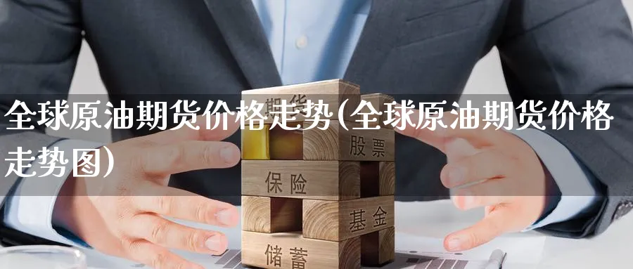 全球原油期货价格走势(全球原油期货价格走势图)_财金百科_第1张_青花期货直播间 全球原油期货价格走势(全球原油期货价格走势图)_https://qh.ynbygsw.com_财金百科_第1张