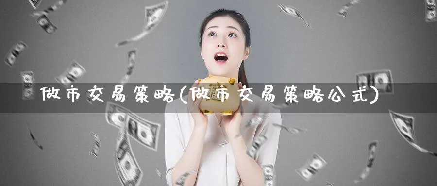 做市交易策略(做市交易策略公式)_财金知识_第1张_青花期货直播间 做市交易策略(做市交易策略公式)_https://qh.ynbygsw.com_财金知识_第1张