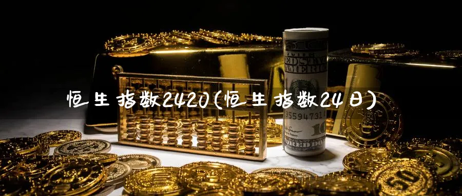 恒生指数2420(恒生指数24日)_期货喊单_第1张_青花期货直播间 恒生指数2420(恒生指数24日)_https://qh.ynbygsw.com_期货喊单_第1张