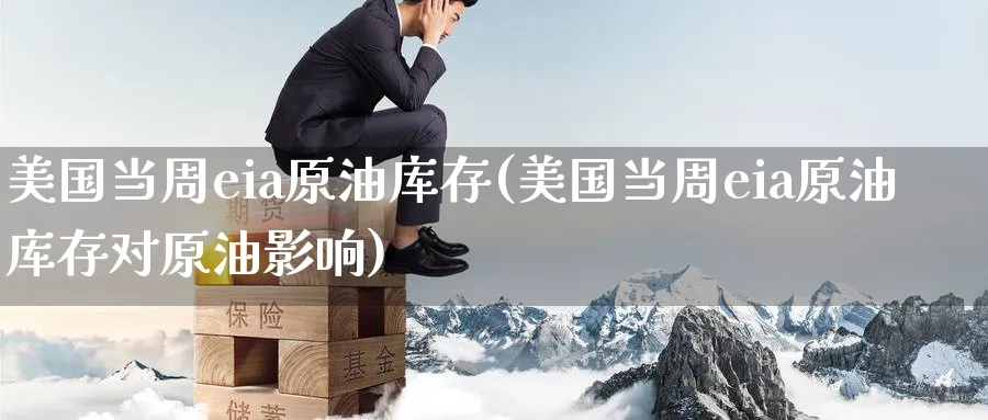 美国当周eia原油库存(美国当周eia原油库存对原油影响)_期货喊单_第1张_青花期货直播间 美国当周eia原油库存(美国当周eia原油库存对原油影响)_https://qh.ynbygsw.com_期货喊单_第1张
