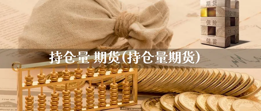 持仓量 期货(持仓量期货)_期货喊单_第1张_青花期货直播间 持仓量 期货(持仓量期货)_https://qh.ynbygsw.com_期货喊单_第1张