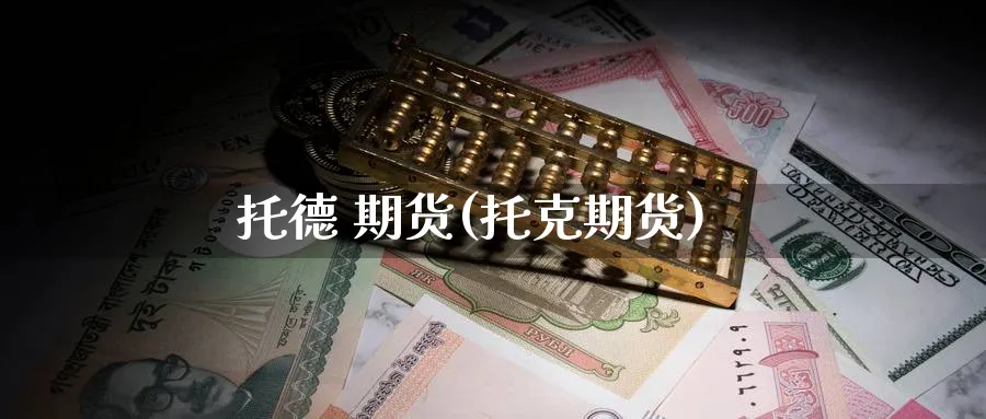 托德 期货(托克期货)_期货喊单_第1张_青花期货直播间 托德 期货(托克期货)_https://qh.ynbygsw.com_期货喊单_第1张