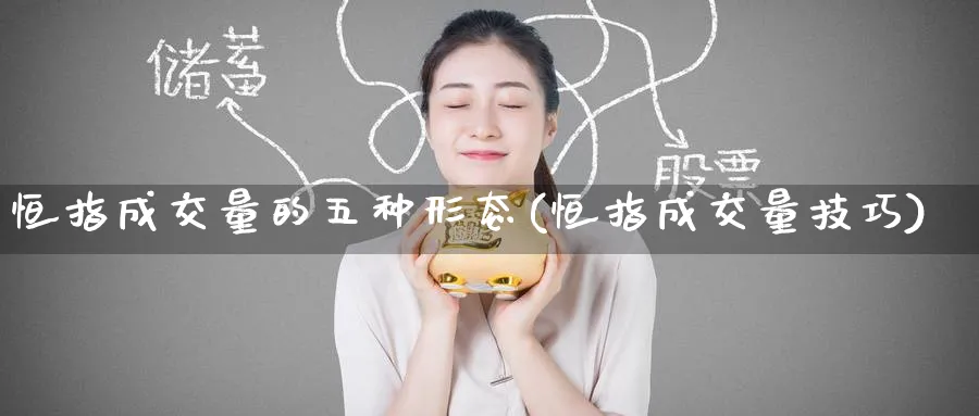 恒指成交量的五种形态(恒指成交量技巧)_财金百科_第1张_青花期货直播间 恒指成交量的五种形态(恒指成交量技巧)_https://qh.ynbygsw.com_财金百科_第1张