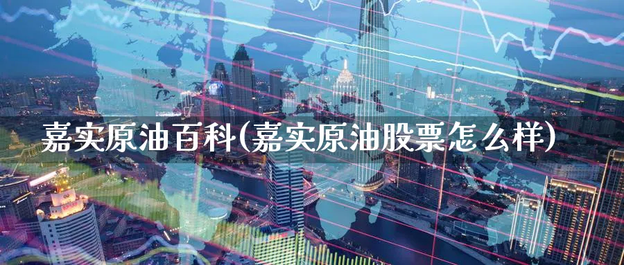嘉实原油百科(嘉实原油股票怎么样)_财金百科_第1张_青花期货直播间 嘉实原油百科(嘉实原油股票怎么样)_https://qh.ynbygsw.com_财金百科_第1张