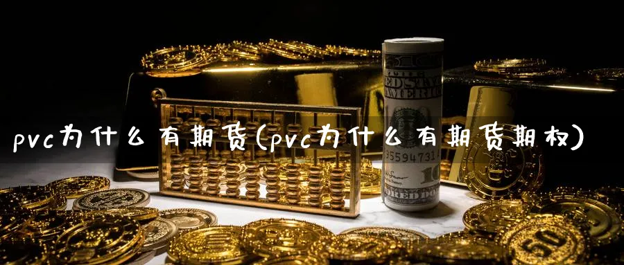 pvc为什么有期货(pvc为什么有期货期权)_期货喊单_第1张_青花期货直播间 pvc为什么有期货(pvc为什么有期货期权)_https://qh.ynbygsw.com_期货喊单_第1张