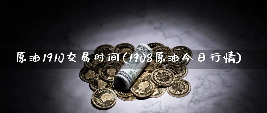 原油1910交易时间(1908原油今日行情)_期货喊单_第1张_青花期货直播间 原油1910交易时间(1908原油今日行情)_https://qh.ynbygsw.com_期货喊单_第1张