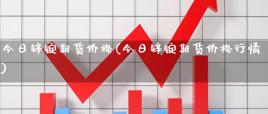 今日锌锭期货价格(今日锌锭期货价格行情)_财金知识_第1张_青花期货直播间 今日锌锭期货价格(今日锌锭期货价格行情)_https://qh.ynbygsw.com_财金知识_第1张