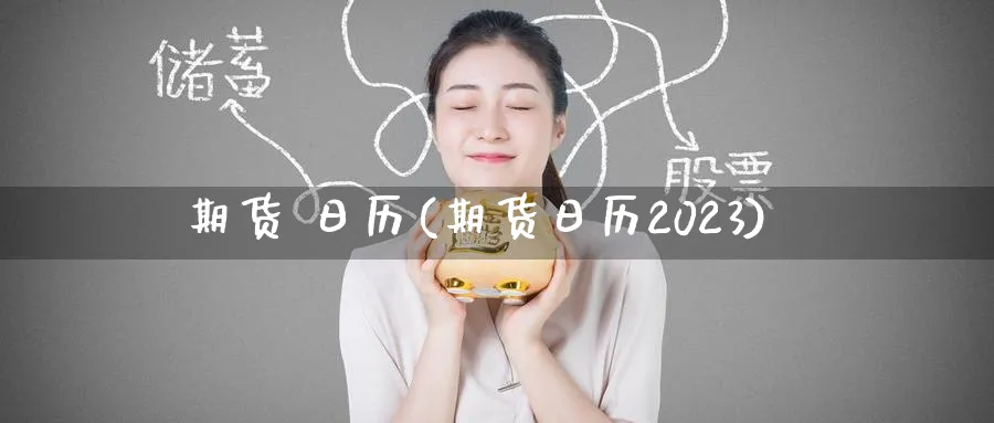 期货 日历(期货日历2023)_https://qh.ynbygsw.com_国际期货_第1张