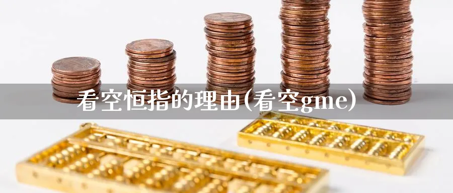 看空恒指的理由(看空gme)_https://qh.ynbygsw.com_财金百科_第1张