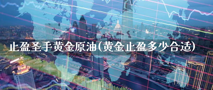 止盈圣手黄金原油(黄金止盈多少合适)_国际期货_第1张_青花期货直播间 止盈圣手黄金原油(黄金止盈多少合适)_https://qh.ynbygsw.com_国际期货_第1张