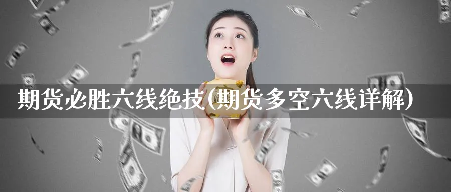 期货必胜六线绝技(期货多空六线详解)_期货直播_第1张_青花期货直播间 期货必胜六线绝技(期货多空六线详解)_https://qh.ynbygsw.com_期货直播_第1张
