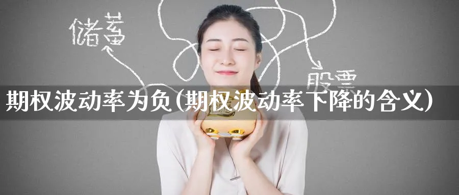 期权波动率为负(期权波动率下降的含义)_财金百科_第1张_青花期货直播间 期权波动率为负(期权波动率下降的含义)_https://qh.ynbygsw.com_财金百科_第1张