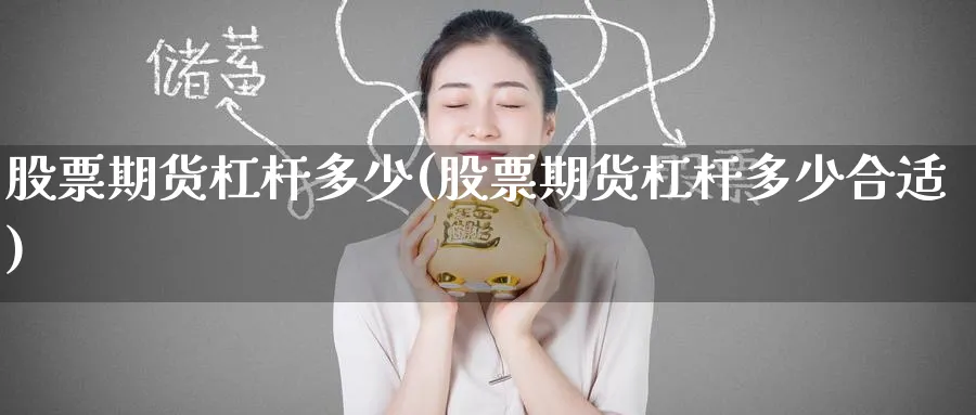 股票期货杠杆多少(股票期货杠杆多少合适)_国际期货_第1张_青花期货直播间 股票期货杠杆多少(股票期货杠杆多少合适)_https://qh.ynbygsw.com_国际期货_第1张
