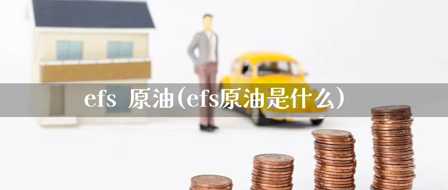 efs 原油(efs原油是什么)_财金知识_第1张_青花期货直播间 efs 原油(efs原油是什么)_https://qh.ynbygsw.com_财金知识_第1张