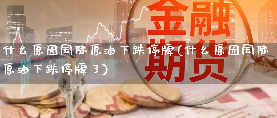 什么原因国际原油下跌停牌(什么原因国际原油下跌停牌了)_期货直播_第1张_青花期货直播间 什么原因国际原油下跌停牌(什么原因国际原油下跌停牌了)_https://qh.ynbygsw.com_期货直播_第1张