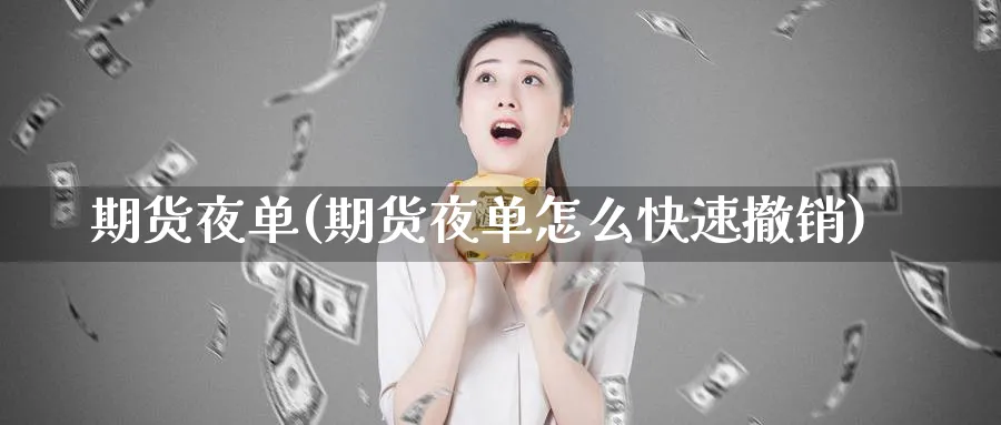 期货夜单(期货夜单怎么快速撤销)_期货交易_第1张_青花期货直播间 期货夜单(期货夜单怎么快速撤销)_https://qh.ynbygsw.com_期货交易_第1张