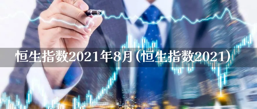 恒生指数2021年8月(恒生指数2021)_期货直播_第1张_青花期货直播间 恒生指数2021年8月(恒生指数2021)_https://qh.ynbygsw.com_期货直播_第1张