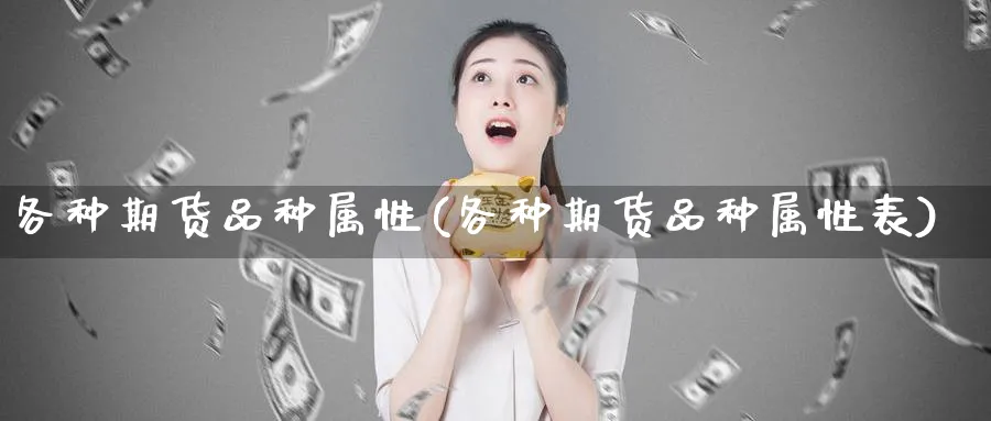 各种期货品种属性(各种期货品种属性表)_期货直播_第1张_青花期货直播间 各种期货品种属性(各种期货品种属性表)_https://qh.ynbygsw.com_期货直播_第1张