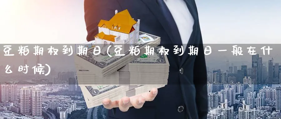 豆粕期权到期日(豆粕期权到期日一般在什么时候)_财金百科_第1张_青花期货直播间 豆粕期权到期日(豆粕期权到期日一般在什么时候)_https://qh.ynbygsw.com_财金百科_第1张