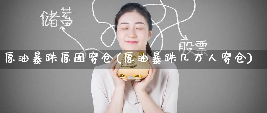 原油暴跌原因穿仓(原油暴跌几万人穿仓)_财金百科_第1张_青花期货直播间 原油暴跌原因穿仓(原油暴跌几万人穿仓)_https://qh.ynbygsw.com_财金百科_第1张