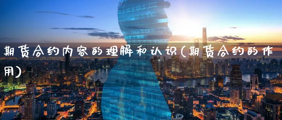 期货合约内容的理解和认识(期货合约的作用)_https://qh.ynbygsw.com_国际期货_第1张