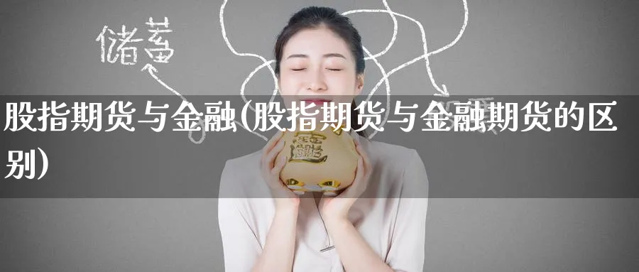 股指期货与金融(股指期货与金融期货的区别)_https://qh.ynbygsw.com_财金百科_第1张