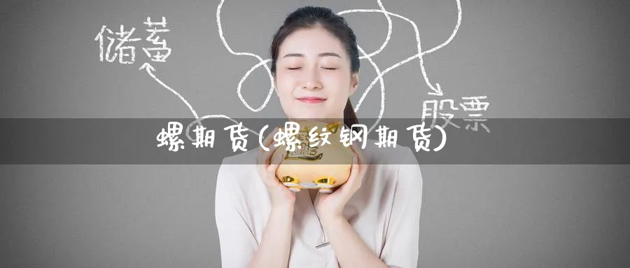 螺期货(螺纹钢期货)_期货喊单_第1张_青花期货直播间 螺期货(螺纹钢期货)_https://qh.ynbygsw.com_期货喊单_第1张