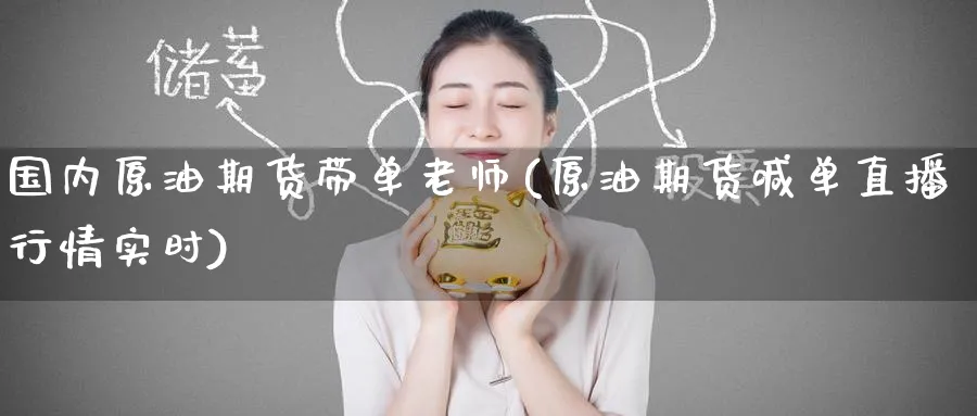 国内原油期货带单老师(原油期货喊单直播行情实时)_期货交易_第1张_青花期货直播间 国内原油期货带单老师(原油期货喊单直播行情实时)_https://qh.ynbygsw.com_期货交易_第1张