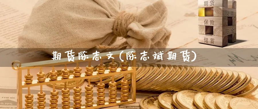 期货陈志文(陈志斌期货)_期货喊单_第1张_青花期货直播间 期货陈志文(陈志斌期货)_https://qh.ynbygsw.com_期货喊单_第1张