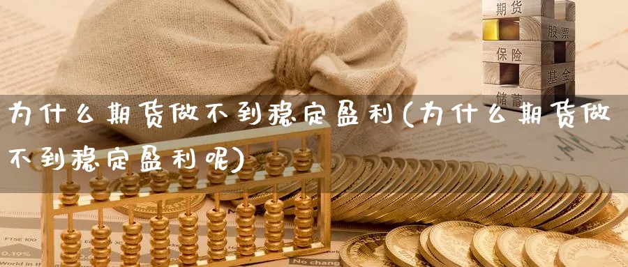 为什么期货做不到稳定盈利(为什么期货做不到稳定盈利呢)_国际期货_第1张_青花期货直播间 为什么期货做不到稳定盈利(为什么期货做不到稳定盈利呢)_https://qh.ynbygsw.com_国际期货_第1张