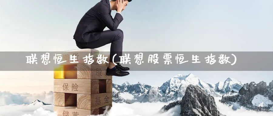 联想恒生指数(联想股票恒生指数)_https://qh.ynbygsw.com_期货直播_第1张