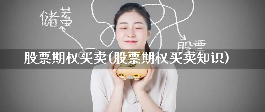 股票期权买卖(股票期权买卖知识)_财金百科_第1张_青花期货直播间 股票期权买卖(股票期权买卖知识)_https://qh.ynbygsw.com_财金百科_第1张