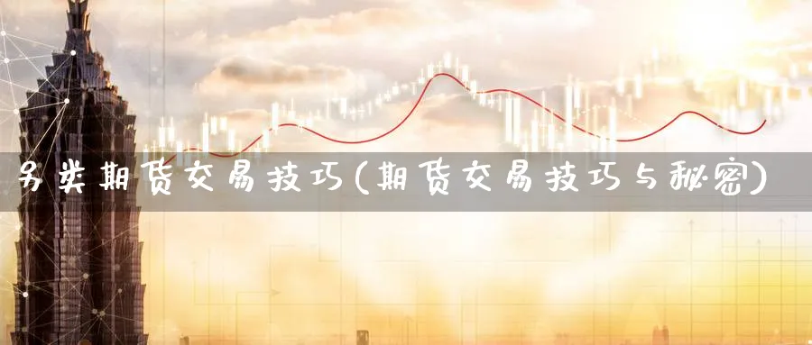 另类期货交易技巧(期货交易技巧与秘密)_国际期货_第1张_青花期货直播间 另类期货交易技巧(期货交易技巧与秘密)_https://qh.ynbygsw.com_国际期货_第1张