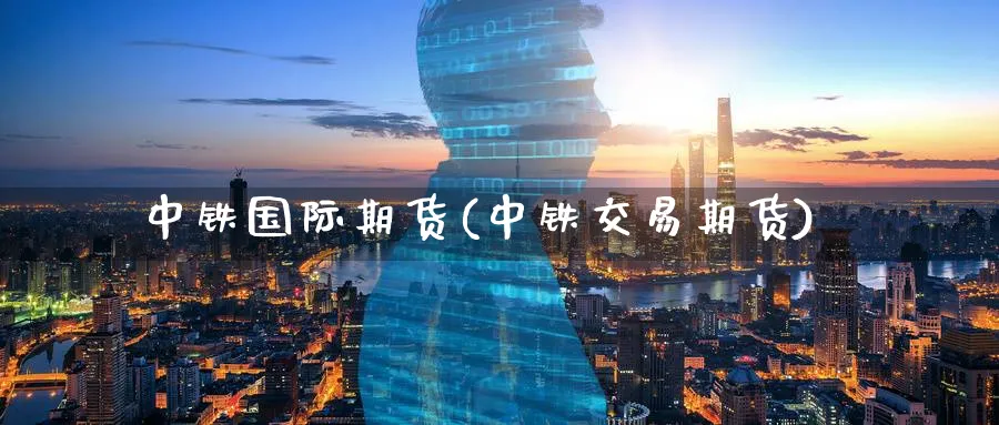 中铁国际期货(中铁交易期货)_期货喊单_第1张_青花期货直播间 中铁国际期货(中铁交易期货)_https://qh.ynbygsw.com_期货喊单_第1张