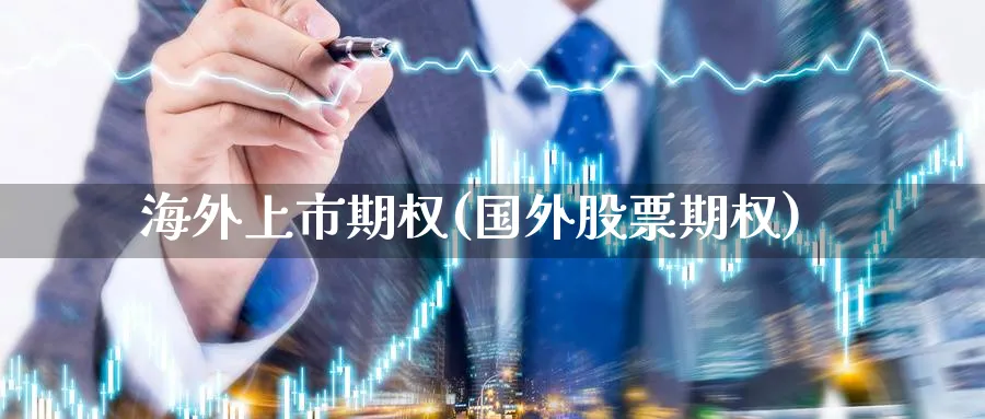 海外上市期权(国外股票期权)_期货交易_第1张_青花期货直播间 海外上市期权(国外股票期权)_https://qh.ynbygsw.com_期货交易_第1张