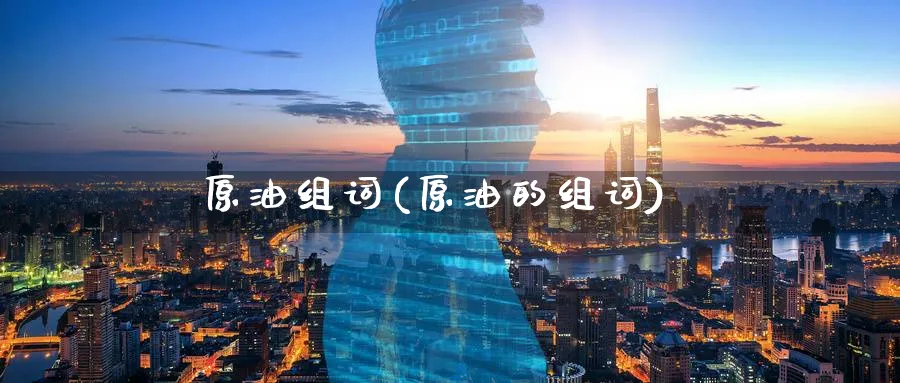 原油组词(原油的组词)_期货直播_第1张_青花期货直播间 原油组词(原油的组词)_https://qh.ynbygsw.com_期货直播_第1张