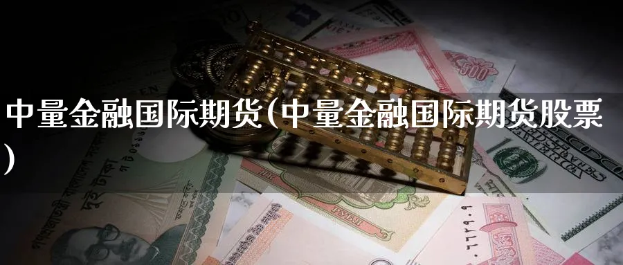 中量金融国际期货(中量金融国际期货股票)_https://qh.ynbygsw.com_财金百科_第1张