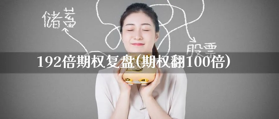 192倍期权复盘(期权翻100倍)_https://qh.ynbygsw.com_期货喊单_第1张