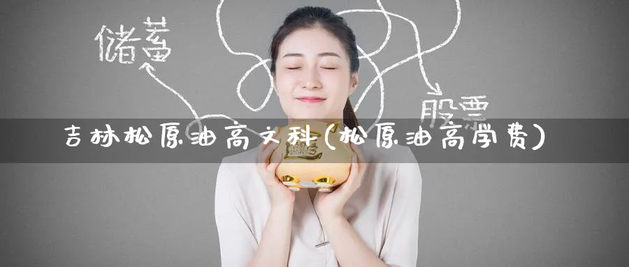 吉林松原油高文科(松原油高学费)_期货喊单_第1张_青花期货直播间 吉林松原油高文科(松原油高学费)_https://qh.ynbygsw.com_期货喊单_第1张