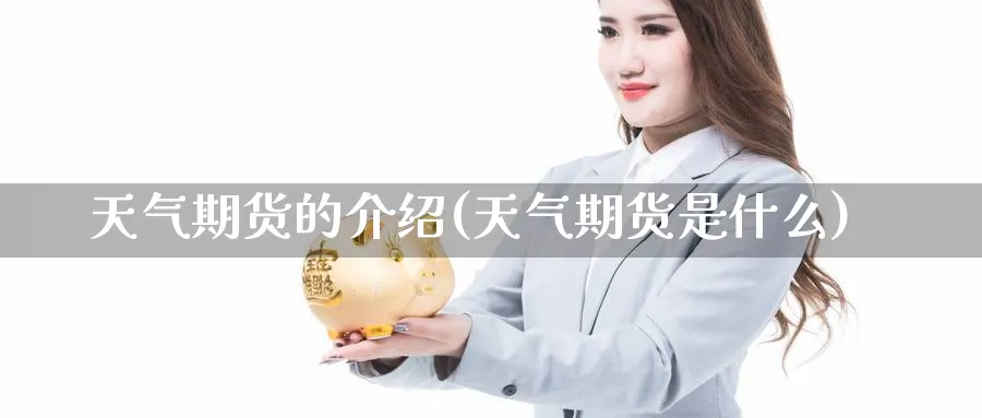 天气期货的介绍(天气期货是什么)_期货喊单_第1张_青花期货直播间 天气期货的介绍(天气期货是什么)_https://qh.ynbygsw.com_期货喊单_第1张