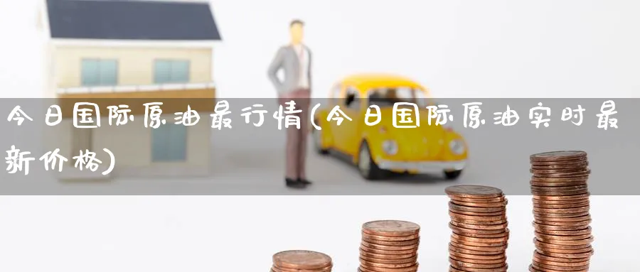 今日国际原油最行情(今日国际原油实时最新价格)_期货直播_第1张_青花期货直播间 今日国际原油最行情(今日国际原油实时最新价格)_https://qh.ynbygsw.com_期货直播_第1张
