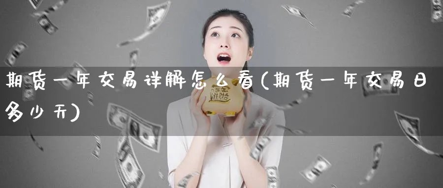 期货一年交易详解怎么看(期货一年交易日多少天)_财金知识_第1张_青花期货直播间 期货一年交易详解怎么看(期货一年交易日多少天)_https://qh.ynbygsw.com_财金知识_第1张