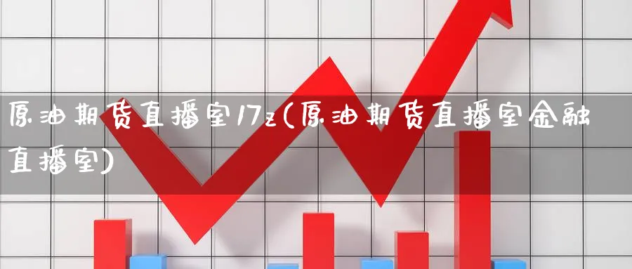 原油期货直播室17z(原油期货直播室金融直播室)_期货交易_第1张_青花期货直播间 原油期货直播室17z(原油期货直播室金融直播室)_https://qh.ynbygsw.com_期货交易_第1张