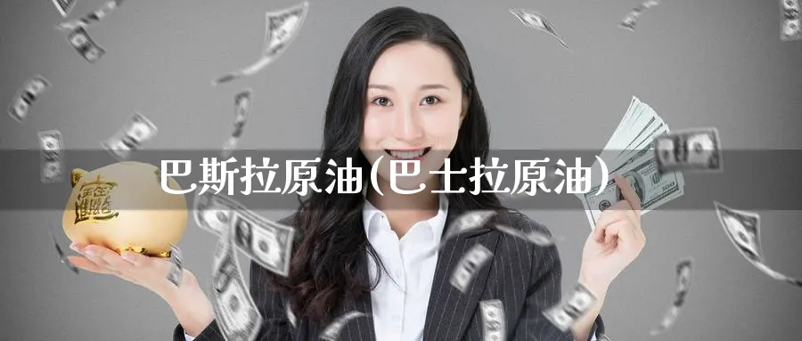 巴斯拉原油(巴士拉原油)_国际期货_第1张_青花期货直播间 巴斯拉原油(巴士拉原油)_https://qh.ynbygsw.com_国际期货_第1张