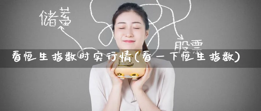 看恒生指数时实行情(看一下恒生指数)_财金知识_第1张_青花期货直播间 看恒生指数时实行情(看一下恒生指数)_https://qh.ynbygsw.com_财金知识_第1张