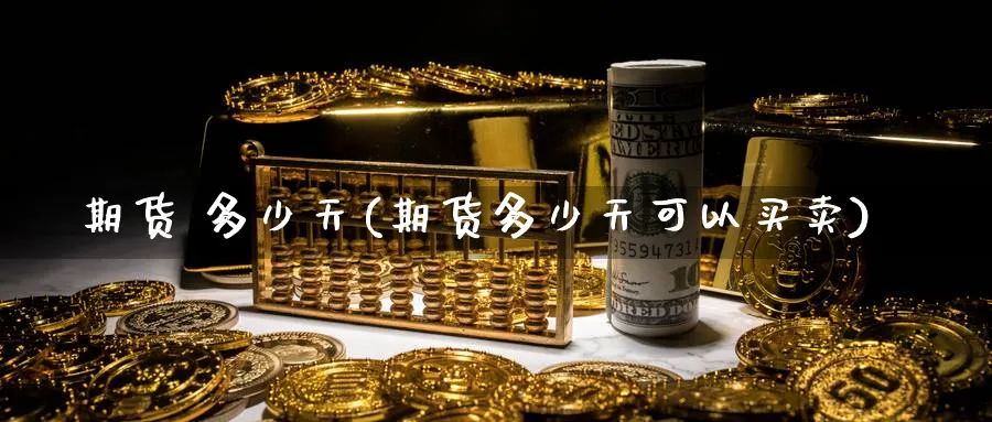 期货 多少天(期货多少天可以买卖)_财金百科_第1张_青花期货直播间 期货 多少天(期货多少天可以买卖)_https://qh.ynbygsw.com_财金百科_第1张