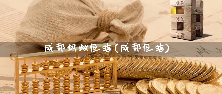 成都蚂蚁恒指(成都恒指)_财金知识_第1张_青花期货直播间 成都蚂蚁恒指(成都恒指)_https://qh.ynbygsw.com_财金知识_第1张