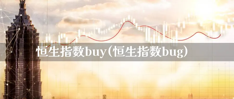 恒生指数buy(恒生指数bug)_财金百科_第1张_青花期货直播间 恒生指数buy(恒生指数bug)_https://qh.ynbygsw.com_财金百科_第1张